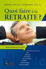 Quoi faire à la retraite : guide pratique pour passer à l'action : huit grands secteurs d'activités - Marie-Paule Dessaint