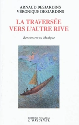 La traversée vers l'autre rive : rencontres au Mexique - Arnaud Desjardins
