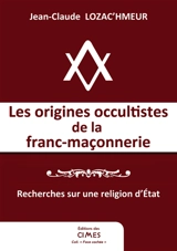 Les origines occultistes de la franc-maçonnerie : recherches sur une religion d'Etat - Jean-Claude Lozac'hmeur