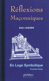 Réflexions maçonniques. Vol. 1. En loge symbolique - Alain Lequien