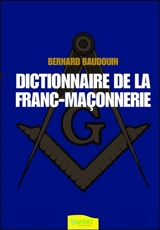 Dictionnaire de la franc-maçonnerie : tout savoir sur la franc-maçonnerie au quotidien - Bernard Baudouin