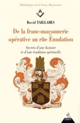 De la franc-maçonnerie opérative au rite émulation : secrets d'une histoire et d'une tradition spirituelle - David Taillades