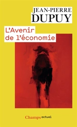 L'avenir de l'économie : sortir de l'économystification - Jean-Pierre Dupuy