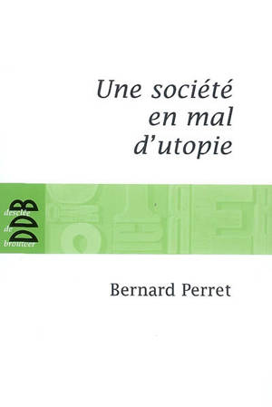 Une société en mal d'utopie : chroniques d'actualité - Bernard Perret
