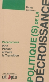 Politique(s) de la décroissance : propositions pour penser et faire la transition - Michel Lepesant