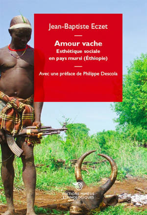 Amour vache : esthétique sociale en pays mursi (Ethiopie) - Jean-Baptiste Eczet
