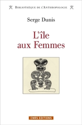 L'île aux femmes : 8.000 ans d'un seul et même mythe d'origine en Asie-Pacifique-Amérique - Serge Dunis