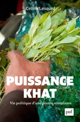 Puissance khat : vie politique d'une plante stimulante - Céline Lesourd