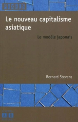 Le nouveau capitalisme asiatique : le modèle japonais - Bernard Stevens
