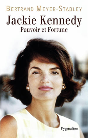 Jackie Kennedy : pouvoir et fortune - Bertrand Meyer-Stabley