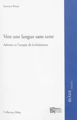 Vers une langue sans terre : Adorno et l'utopie de la littérature - Antonin Wiser