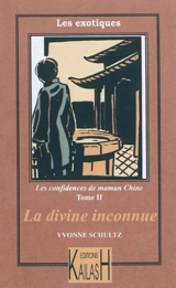 Les récits de maman Chine. Vol. 2. La divine inconnue - Yvonne Schultz