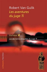 Les aventures du juge Ti. Vol. 4. Les dernières enquêtes du juge Ti : romans et nouvellles - Robert van Gulik