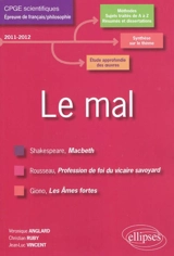 Le mal : Shakespeare, Macbech ; Rousseau, Profession de foi du vicaire savoyard ; Giono, Les âmes fortes : CPGE scientifiques, épreuve de français/philosophie, programme 2011-2012, conseils pratiques/corrigés - Véronique Bartoli-Anglard