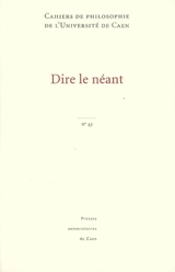 Cahiers de philosophie de l'Université de Caen, n° 43. Dire le néant