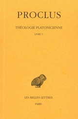 Théologie platonicienne. Vol. 5. Livre V - Proclus