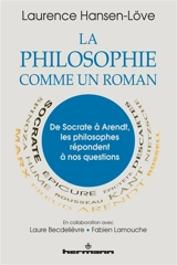 La philosophie comme un roman : de Socrate à Arendt, les philosophes répondent à nos questions - Laurence Hansen-Love