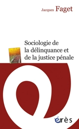 Sociologie de la délinquance et de la justice pénale - Jacques Faget