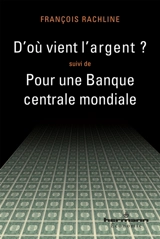 D'où vient l'argent ?. Pour une Banque centrale mondiale - François Rachline