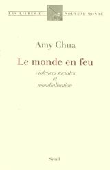 Le monde en feu : violences sociales et mondialisation - Amy Chua