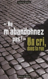 Ne m'abandonnez pas ! : un cri, dans la rue : témoignages - Isabelle Mialon