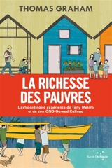 La richesse des pauvres : l'extraordinaire expérience de Tony Meloto et de son ONG Gawad kalinga - Thomas Graham