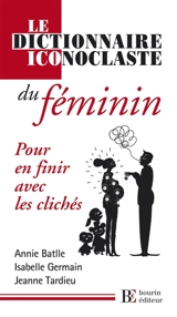 Le dictionnaire iconoclaste du féminin : pour en finir avec les clichés - Annie Batlle