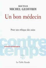 Un bon médecin : pour une éthique des soins - Michel Geoffroy