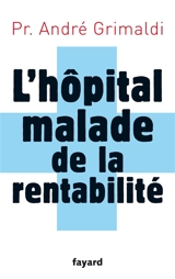 L'hôpital malade de la rentabilité - André Grimaldi