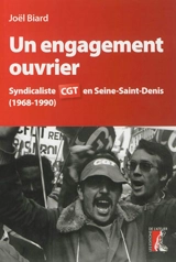 Un engagement ouvrier : syndicaliste CGT en Seine-Saint-Denis : 1968-1990 - Joël Biard