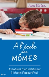 A l'école des mômes : aventures d'un instituteur à l'école d'aujourd'hui - Jean Tévélis