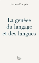 La genèse du langage et des langues - Jacques François