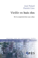 Vieillir en huis clos : de la surprotection aux abus - José Polard