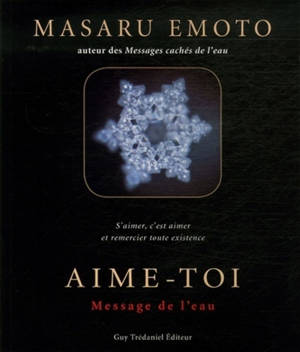 Aime-toi : message de l'eau : s'aimer, c'est aimer et remercier toute existence - Masaru Emoto