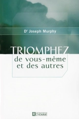Triomphez de vous-même et des autres - Joseph Murphy