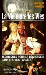 La vie entre les vies : les techniques de régression dans les vies passées du docteur Newton - Michael Newton