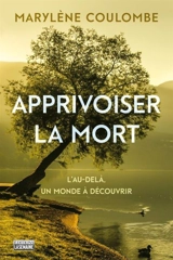 Apprivoiser la mort : l'au-delà, un monde à découvrir - Marylène Coulombe