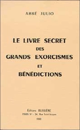 Le Livre secret des grands exorcismes et bénédictions : prières antiques, formules occultes, recettes spéciales, avec explication et application de tous les signes - Abbé Julio