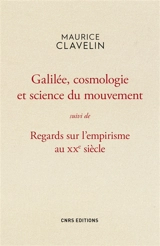 Galilée, cosmologie et science du mouvement. Regards sur l'empirisme au XXe siècle - Maurice Clavelin
