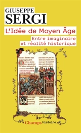 L'idée de Moyen Age : entre imaginaire et réalité historique - Giuseppe Sergi