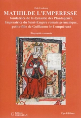 Mathilde l'emperesse : fondatrice de la dynastie des Plantagenêt, impératrice du Saint-Empire romain germanique, petite-fille de Guillaume le Conquérant et deuxième reine Mathilde, mère de Henri II Plantagenêt et belle-mère d'Aliénor d'Aquitaine : bi - Eric Leclercq