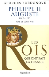 Les Rois qui ont fait la France : les Capétiens. Vol. 1. Philippe II Auguste : le Conquérant : 1180-1223, père de louis VIII - Georges Bordonove