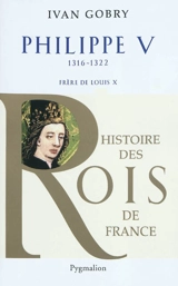 Philippe V : frère de Louis X, 1316-1322 - Ivan Gobry