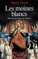 Les Moines blancs : histoire de l'ordre de Cîteaux - Marcel Pacaut