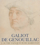 Galiot de Genouillac : l'autre vainqueur de Marignan - Thierry Crépin-Leblond