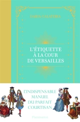 L'étiquette à la cour de Versailles : le manuel du parfait courtisan - Daria Galateria