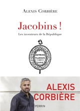 Jacobins ! : les inventeurs de la République - Alexis Corbière