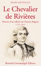 Le chevalier de Rivières : histoire d'un officier de l'Ancien Régime : 1755-1852 - Henri Ortholan