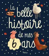 La belle histoire de mes 6 ans - Sophie de Mullenheim