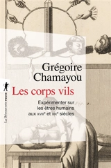 Les corps vils : expérimenter sur les êtres humains aux XVIIIe et XIXe siècles - Grégoire Chamayou